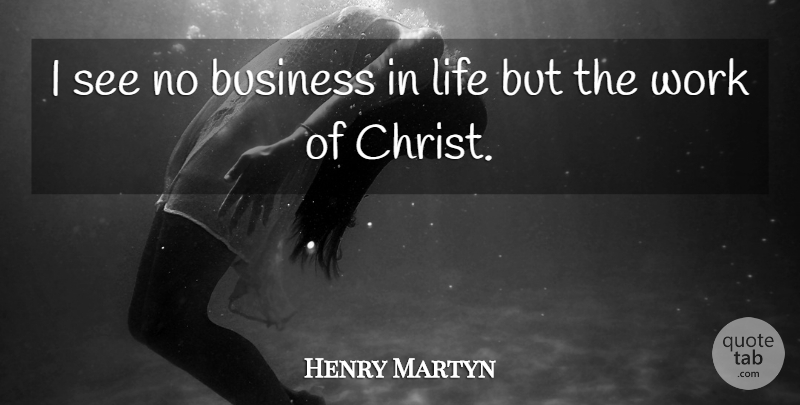 Henry Martyn Quote About Christ: I See No Business In...