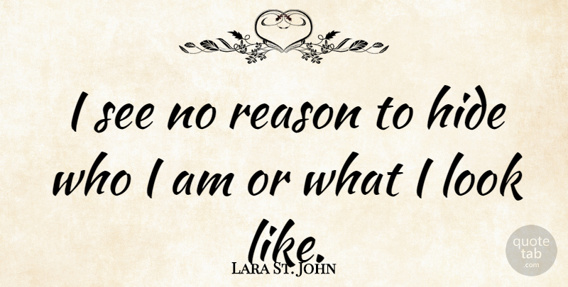 Lara St. John Quote About Who I Am, Looks, Reason: I See No Reason To...