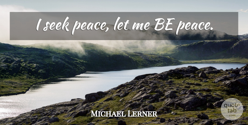 Michael Lerner Quote About Peace, Let Me: I Seek Peace Let Me...