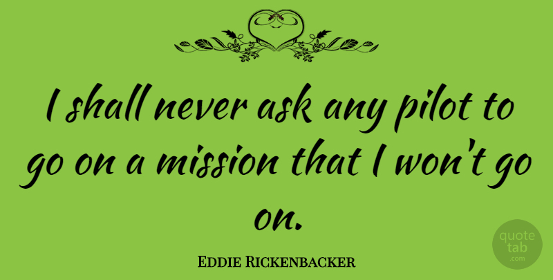 Eddie Rickenbacker Quote About Shall: I Shall Never Ask Any...