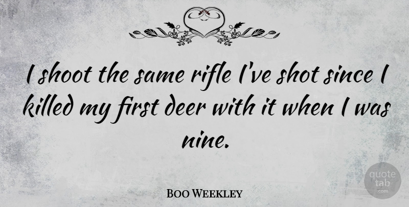 Boo Weekley Quote About Shoot, Since: I Shoot The Same Rifle...