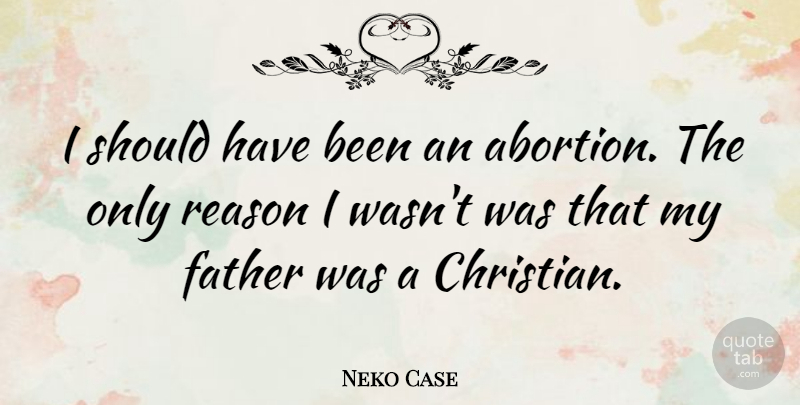 Neko Case Quote About Christian, Father, Should Have: I Should Have Been An...