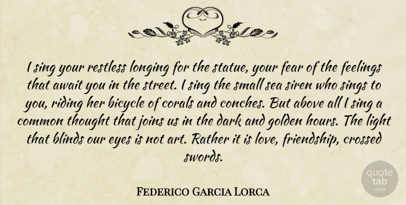 Federico Garcia Lorca Quote About Art, Eye, Dark: I Sing Your Restless Longing...