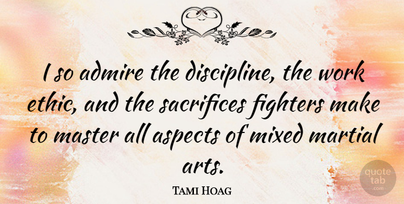 Tami Hoag Quote About Admire, Aspects, Fighters, Martial, Master: I So Admire The Discipline...