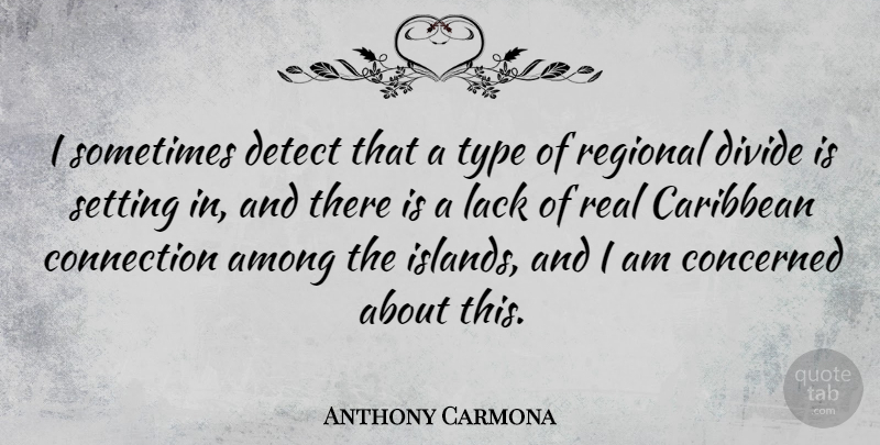 Anthony Carmona Quote About Among, Caribbean, Concerned, Connection, Detect: I Sometimes Detect That A...