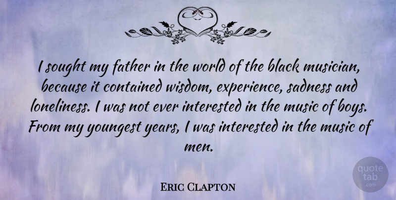 Eric Clapton Quote About Loneliness, Father, Sadness: I Sought My Father In...