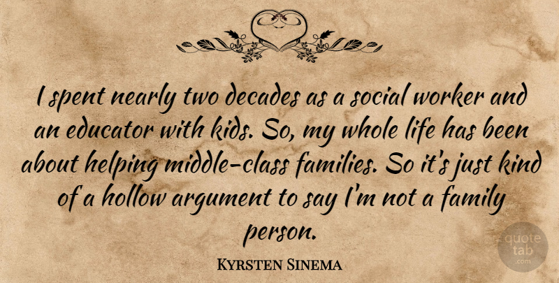 Kyrsten Sinema Quote About Decades, Educator, Family, Helping, Hollow: I Spent Nearly Two Decades...