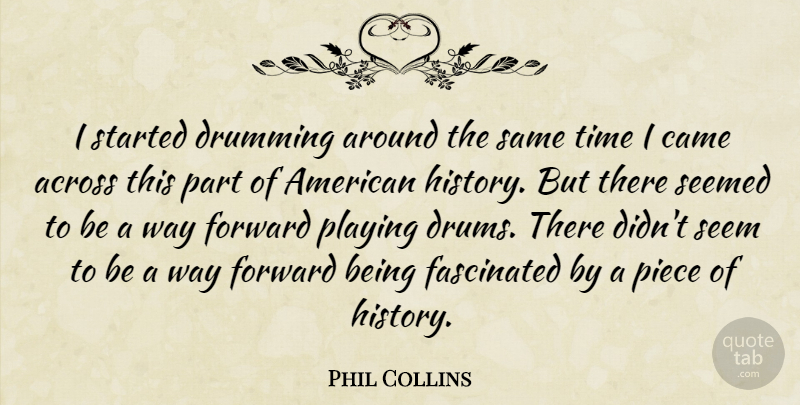 Phil Collins Quote About Across, Came, Drumming, Fascinated, History: I Started Drumming Around The...