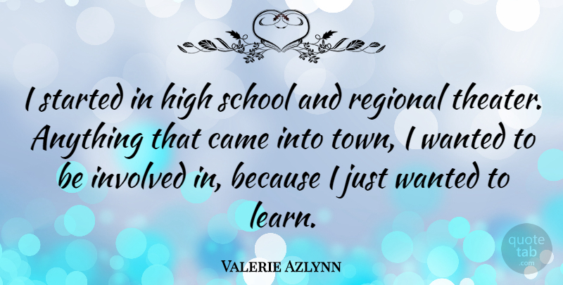 Valerie Azlynn Quote About Came, Involved, Regional, School: I Started In High School...