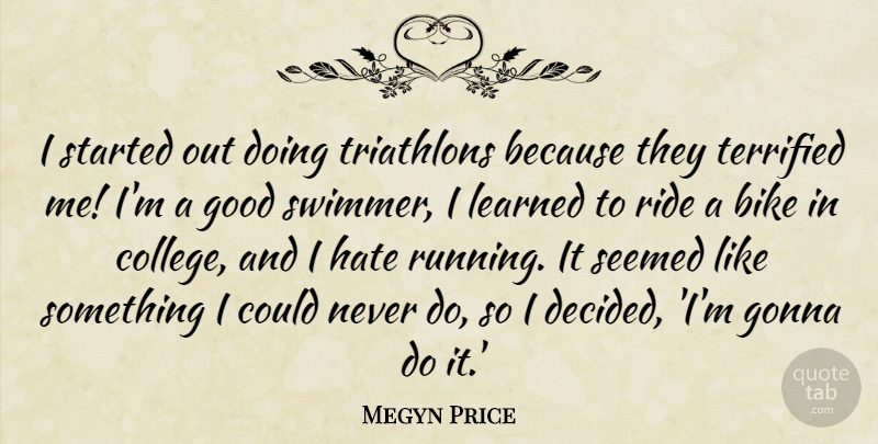 Megyn Price Quote About Bike, Gonna, Good, Hate, Learned: I Started Out Doing Triathlons...