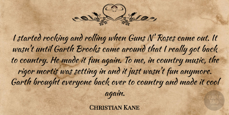 Christian Kane Quote About Brooks, Brought, Came, Cool, Country: I Started Rocking And Rolling...