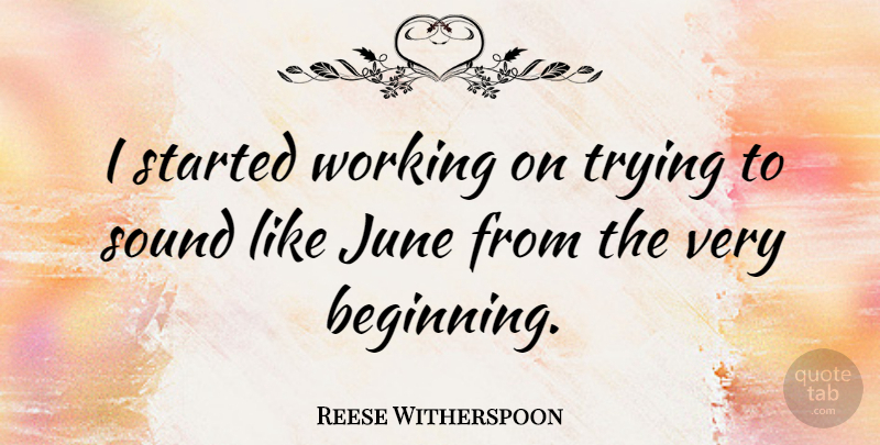 Reese Witherspoon Quote About June, Trying, Sound: I Started Working On Trying...