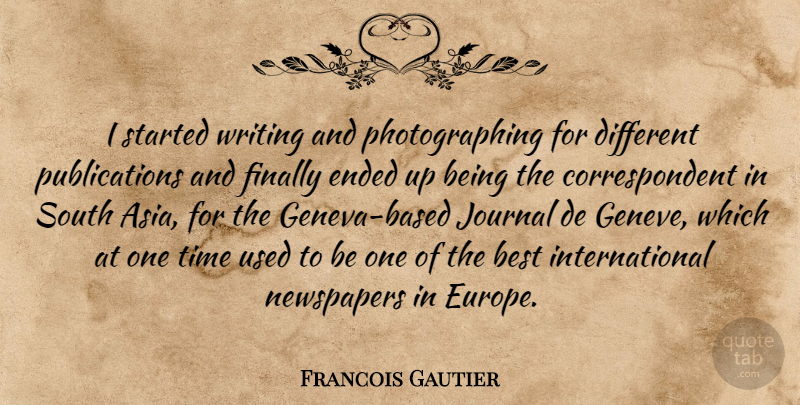 Francois Gautier Quote About Writing, Europe, Different: I Started Writing And Photographing...
