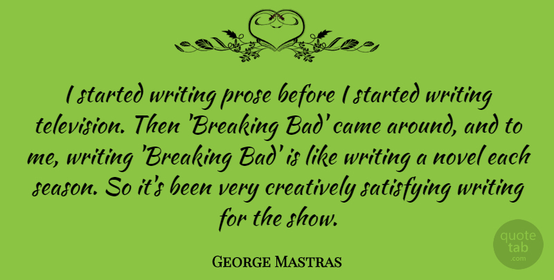 George Mastras Quote About Came, Creatively, Prose, Satisfying: I Started Writing Prose Before...