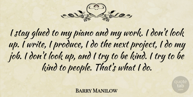 Barry Manilow Quote About Jobs, Writing, Piano: I Stay Glued To My...