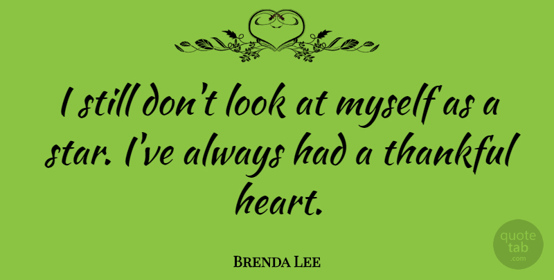 Brenda Lee Quote About Stars, Heart, Thankfulness: I Still Dont Look At...