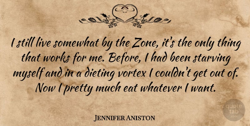 Jennifer Aniston Quote About Dieting, Eat, Somewhat, Starving, Vortex: I Still Live Somewhat By...