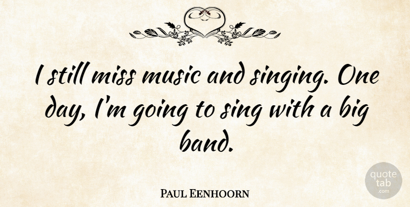 Paul Eenhoorn Quote About Miss, Music, Sing: I Still Miss Music And...