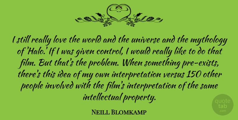 Neill Blomkamp Quote About Given, Involved, Love, Mythology, People: I Still Really Love The...