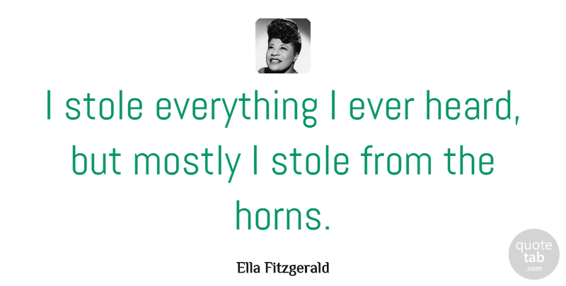 Ella Fitzgerald Quote About Music, Horny, Horns: I Stole Everything I Ever...