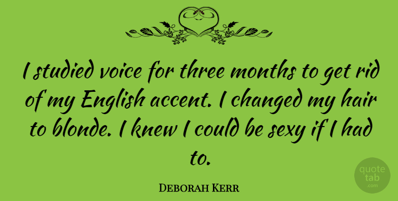 Deborah Kerr Quote About Changed, English, Knew, Months, Rid: I Studied Voice For Three...
