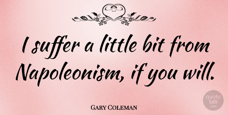 Gary Coleman Quote About Suffering, Littles, Little Bit: I Suffer A Little Bit...