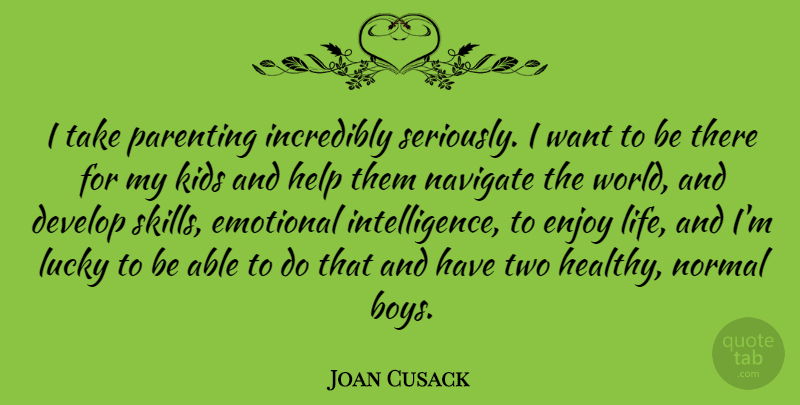 Joan Cusack Quote About Kids, Boys, Emotional: I Take Parenting Incredibly Seriously...