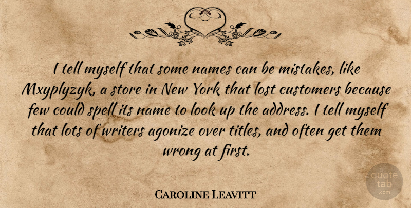 Caroline Leavitt Quote About Agonize, Customers, Few, Lots, Names: I Tell Myself That Some...