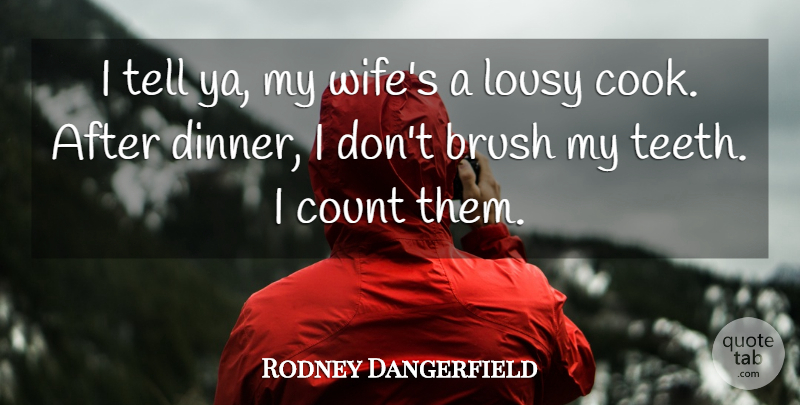Rodney Dangerfield Quote About Wife, Dinner, Teeth: I Tell Ya My Wifes...