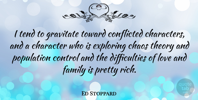 Ed Stoppard Quote About Chaos, Control, Exploring, Family, Gravitate: I Tend To Gravitate Toward...