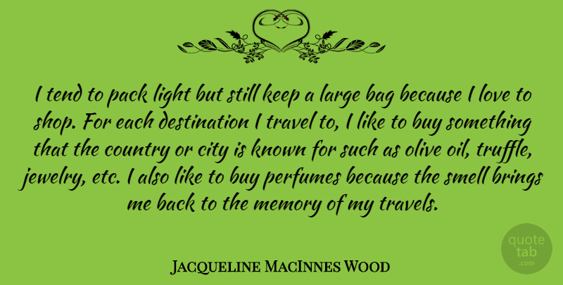 Jacqueline MacInnes Wood Quote About Bag, Brings, Buy, City, Country: I Tend To Pack Light...