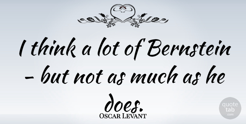 Oscar Levant Quote About undefined: I Think A Lot Of...