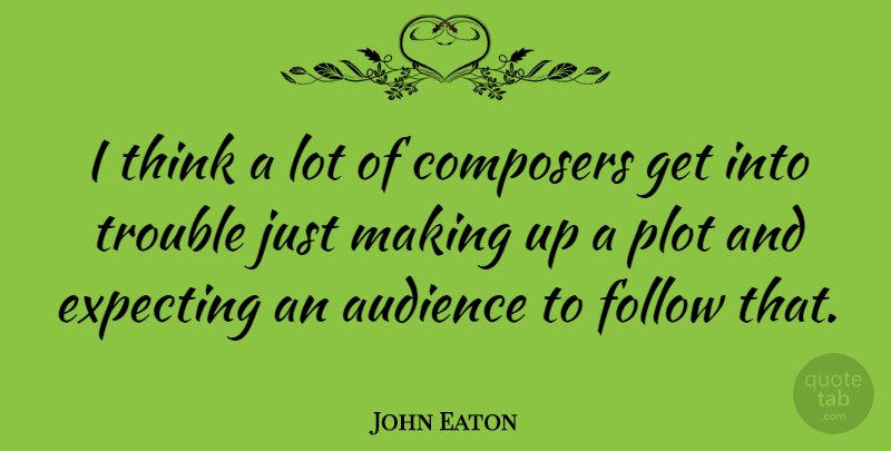 John Eaton Quote About Composers, Expecting, Plot: I Think A Lot Of...