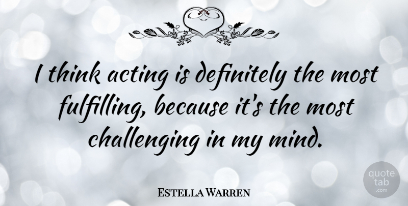 Estella Warren Quote About Thinking, Challenges, Mind: I Think Acting Is Definitely...