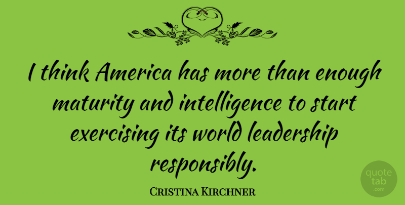 Cristina Kirchner Quote About America, Exercising, Intelligence, Leadership: I Think America Has More...