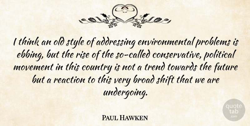 Paul Hawken Quote About Country, Thinking, Political: I Think An Old Style...