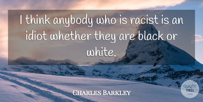 Charles Barkley Quote About Thinking, White, Black: I Think Anybody Who Is...