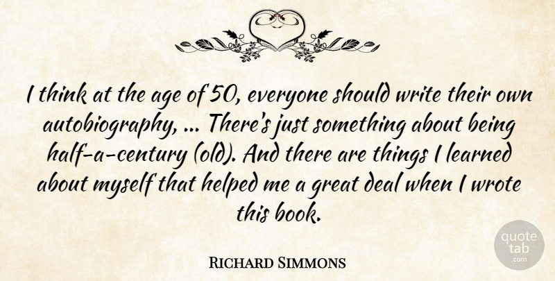 Richard Simmons Quote About Age, Age And Aging, Deal, Great, Helped: I Think At The Age...