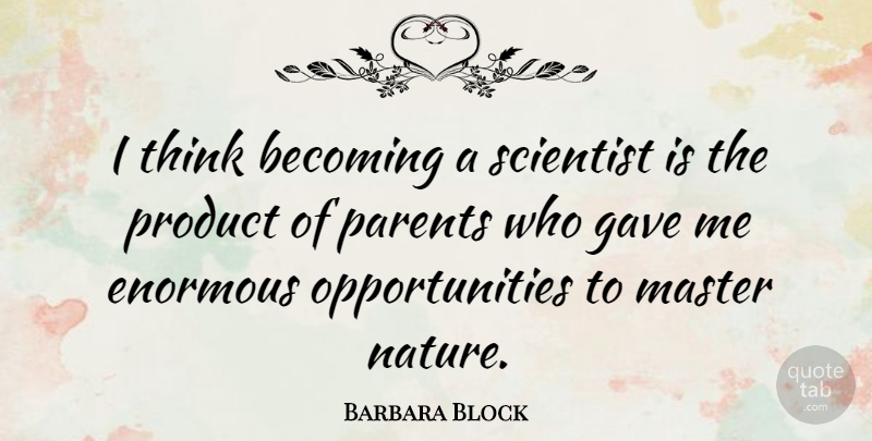 Barbara Block Quote About Becoming, Enormous, Gave, Master, Nature: I Think Becoming A Scientist...