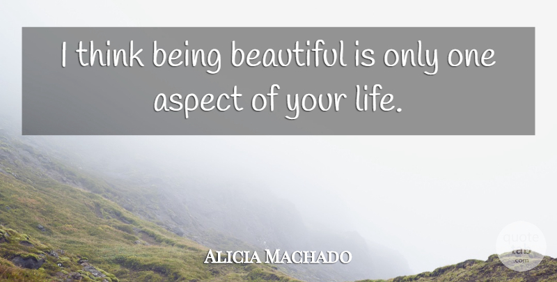 Alicia Machado Quote About Beautiful, Thinking, Being Pretty: I Think Being Beautiful Is...