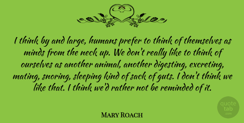 Mary Roach Quote About Humans, Neck, Ourselves, Prefer, Rather: I Think By And Large...