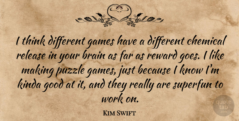 Kim Swift Quote About Chemical, Far, Games, Good, Kinda: I Think Different Games Have...