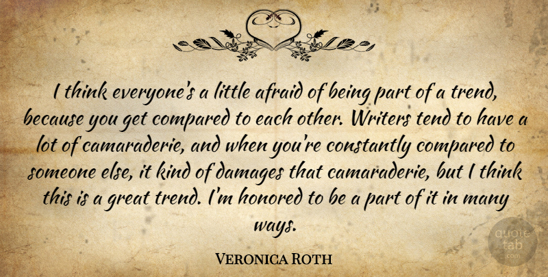 Veronica Roth Quote About Compared, Constantly, Damages, Great, Honored: I Think Everyones A Little...