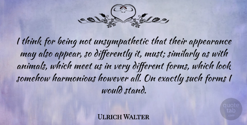 Ulrich Walter Quote About Thinking, Animal, Looks: I Think For Being Not...