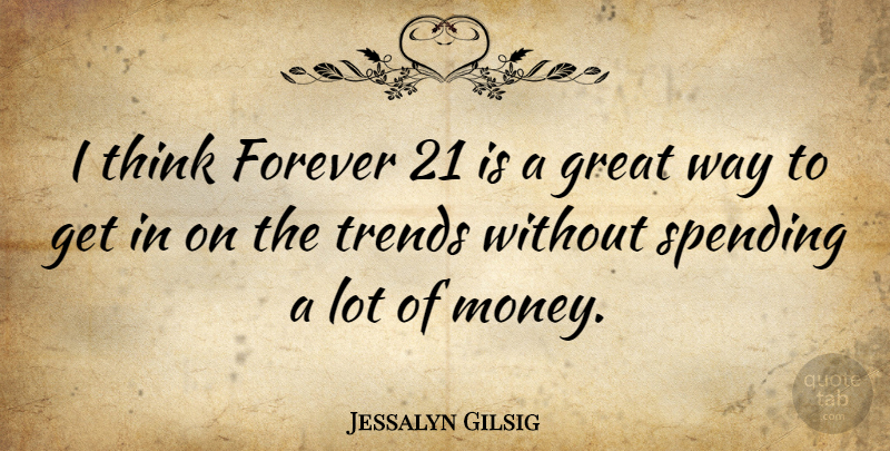 Jessalyn Gilsig Quote About Great, Money, Spending, Trends: I Think Forever 21 Is...