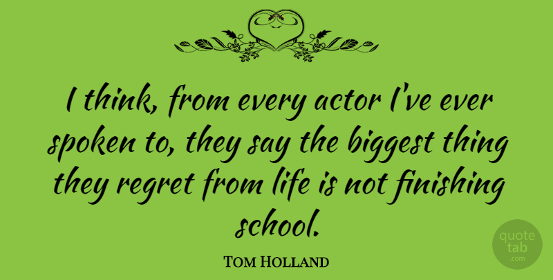 Tom Holland Quote About Biggest, Life, Spoken: I Think From Every Actor...