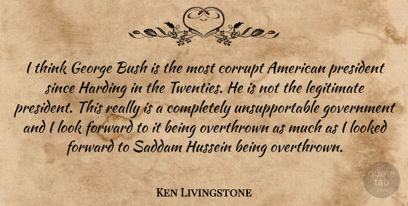Ken Livingstone Quote About Thinking, Government, President: I Think George Bush Is...