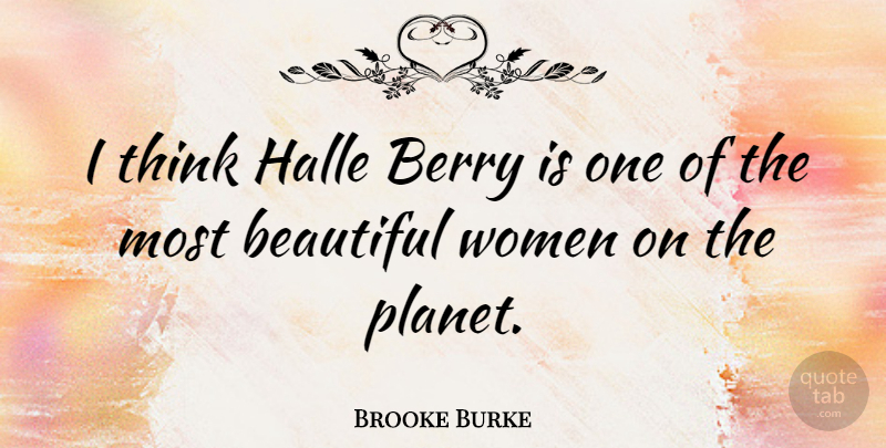 Brooke Burke Quote About Beautiful, Thinking, Berries: I Think Halle Berry Is...