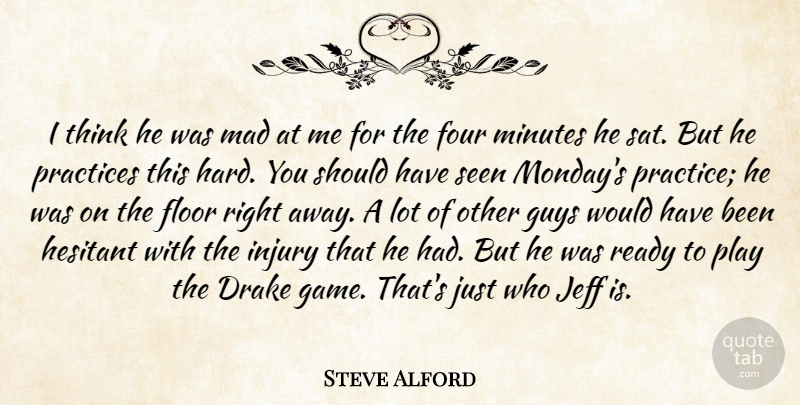 Steve Alford Quote About Drake, Floor, Four, Guys, Hesitant: I Think He Was Mad...