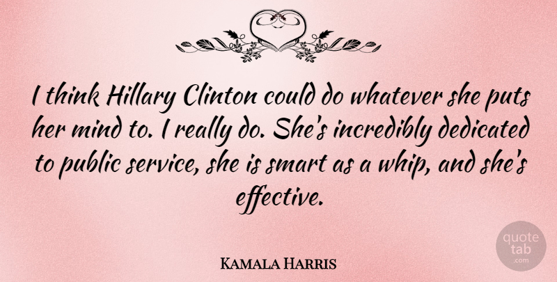 Kamala Harris Quote About Smart, Thinking, Mind: I Think Hillary Clinton Could...